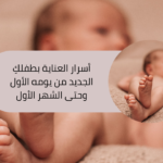 أسرار العناية بطفلكِ الجديد من يومه الأول وحتى الشهر الأول أسرار العناية بطفلكِ الجديد من يومه الأول وحتى الشهر الأول